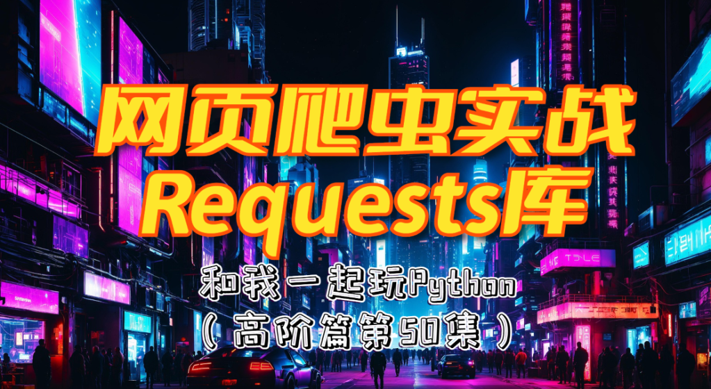 和我一起玩Python：50. Python网页爬虫Requests库
